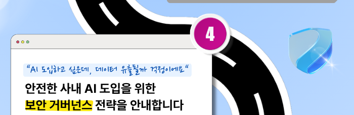 STEP 4: 안전한 사내 AI 도입을 위한 보안 거버넌스 전략을 안내합니다